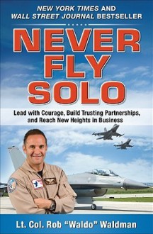 Never Fly Solo: Lead with Courage, Build Trusting Partnerships, and Reach New Heights in Business - Robert "Waldo" Waldman