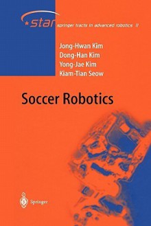 Soccer Robotics - Jong-Hwan Kim, Dong-Han Kim, Yong-Jae Kim, Kiam-Tian Seow