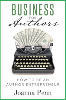 Business for Authors: How to Be an Author Entrepreneur - Joanna Penn