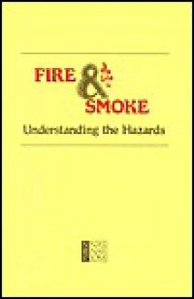 Fire And Smoke: Understanding The Hazards - Committee on Fire Toxicology, National Research Council, Board on Environmental Studies and Toxicology