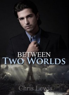 Between Two Worlds (A Paranormal Gay Romantic Suspense Story) - Chris Lewis