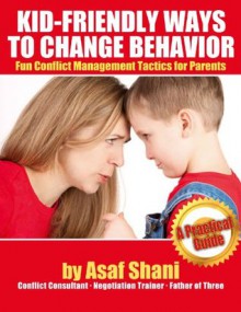 Kid-Friendly Ways To Change Behavior - Fun conflict Management Tactics For Parents (Conflicts and Negotiations series) - Asaf Shani, Jack Price