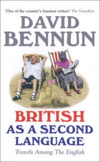 British as a Second Language: Travels Among the English - David Bennun