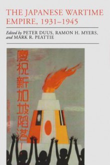 The Japanese Wartime Empire, 1931-1945 - Peter Duus, Mark R. Peattie, Ramon H Myers