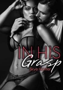 In His Grasp (Dominant Boss Erotica) - Skye Hunter