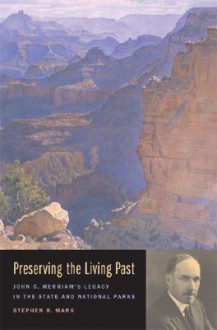 Preserving the Living Past: John C. Merriam's Legacy in the State and National Parks - Stephen Mark