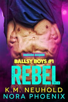 Ballsy Boys 1: Rebel - K.M. Neuhold, Nora Phoenix