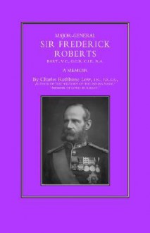 Major-General Sir Frederick S. Roberts - Charles Rathbone Low