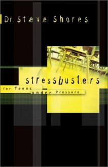 Stressbusters : For Teens Under Pressure - Steve Shores