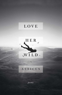 Love Her Wild: Poetry - Atticus Poetry