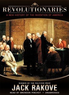 Revolutionaries: A New History of the Invention of America (Audio) - Jack N. Rakove, Bronson Pinchot