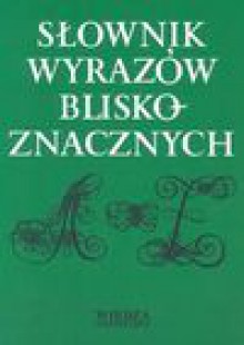 Słownik wyrazów bliskoznacznych - Kubisa Ślipko Anna, Lotoń Dariusz, Arkadiusz Latusek, Tokarczyk Renata, Lidia Wiśniakowska