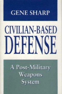 Civilian-Based Defense: A Post-Military Weapons System - Gene Sharp