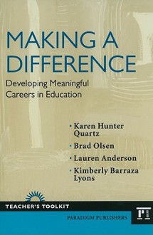 Making a Difference: Developing Meaningful Careers in Education - Karen Hunter Quartz, Karen Quartz, Lauren Anderson, Kimberly Barraza Lyons