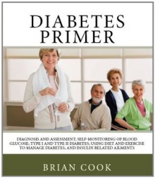 Diabetes Primer: Diagnosis and Assessment; Self-Monitoring of Blood Glucose; Type I and Type II Diabetes; Using Diet and Exercise to Manage Diabetes - Brian Cook