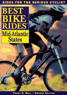 The Best Bike Rides in the Mid-Atlantic States: Delaware, Maryland, New Jersey, New York, Pennsylvania, Virginia, Washington, D.C., West Virginia - Trudy E. Bell