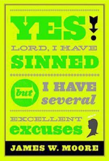 Yes, Lord, I Have Sinned - 20th Anniversary Edition: But I Have Several Excellent Excuses - James W. Moore