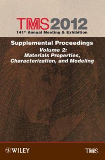 Tms 2012 141st Annual Meeting and Exhibition, Materials Properties, Characterization, and Modeling - The Minerals Metals & Materials Society (Tms)