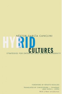 Hybrid Cultures: Strategies for Entering and Leaving Modernity - Néstor García Canclini, Néstor García Canclini, Christopher L. Chiappari, Silvia L. López, Renato Rosaldo