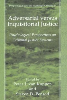 Adversarial Versus Inquisitorial Justice: Psychological Perspectives on Criminal Justice Systems - Peter J van Koppen, Steven D Penrod