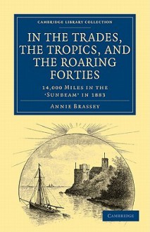 In the Trades, the Tropics, and the Roaring Forties - Annie Allnutt Brassey