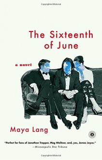 The Sixteenth of June: A Novel - Maya Lang