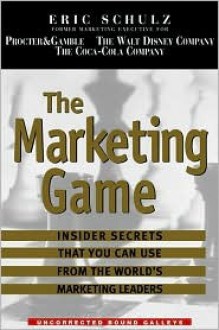 The Marketing Game : How The World's Best Companies Play To Win - Eric Schulz