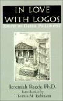 In Love with Logos: Essays on Greek Philosophy - Jeremiah Reedy