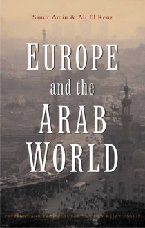 Europe and the Arab World: Patterns and Prospects for the New Relationship - Samir Amin, Ali El Kenz