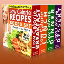 The Low Calorie Cookbook Boxed Set: Quick and Easy Recipes for Weight Loss - Martha McBride