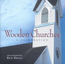 Wooden Churches: A Celebration - Rick Bragg