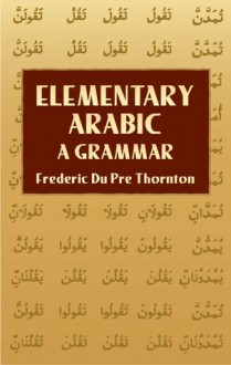 Elementary Arabic: A Grammar - Frederic Du Pre Thornton, Reynold Alleyne Nicholson