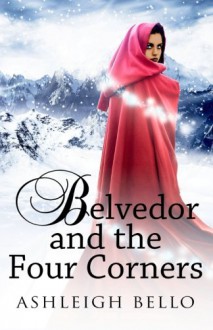 Belvedor and the Four Corners (The Belvedor Saga) (Volume 1) - Ashleigh Bello