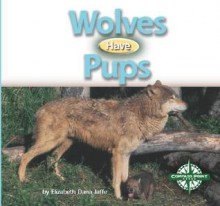 Wolves Have Pups - Elizabeth Dana Jaffe