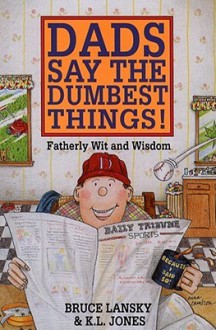 Dads Say the Dumbest Things: From the Labor Movement to the Weather Underground, One Family's Century of Conscience - Bruce Lansky