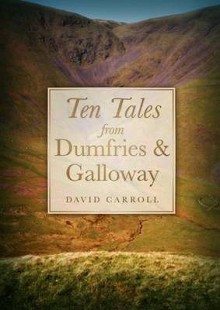 Ten Tales from Dumfries & Galloway - David Carroll