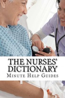 The Nurses Dictionary: 500 Words That Every Nurse Should Know - Minute Help Guides