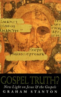 Gospel Truth?: New Light on Jesus and the Gospels - Graham Stanton