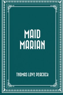 Maid Marian - Thomas Love Peacock