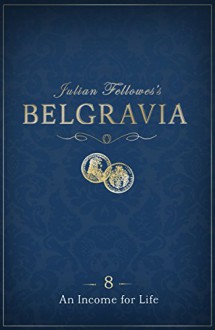 Julian Fellowes's Belgravia Episode 8: An Income for Life (Kindle Single) - Julian Fellowes