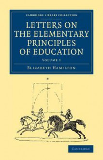 Letters on the Elementary Principles of Education: Volume 1 - Elizabeth Hamilton