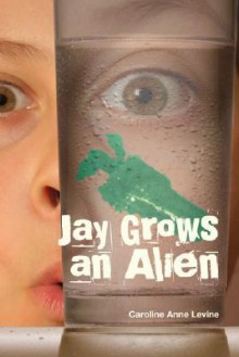 Jay Grows an Alien - Caroline Anne Levine