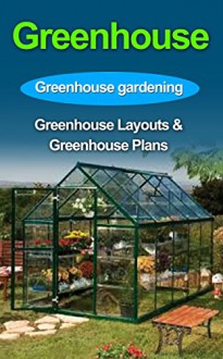 Greenhouse Gardening: Greenhouse Gardening for Beginners: Absolute Beginners Guide to: Greenhouse Garden-Greenhouse Construction-Greenhouse Plans-Greenhouse ... Plans, Greenhouse Growing, Garden) - Dr. Chris Cooper