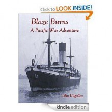 Blaze Burns: A Pacific War Adventure - John Kilgallon