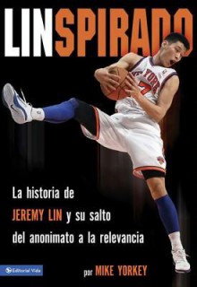 Linspirado: La Historia de Jeremy Lin y Su Salto del Anonimato a la Relevancia. - Mike Yorkey