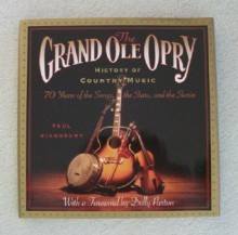 The Grand Ole Opry History of Country Music: 70 Years of the Songs, the Stars, and the Stories - Paul Kingsbury