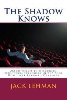 The Shadow Knows: Orson Welles in Wisconsin, Hitchcock: Strangers in the Pool, How I Met Raymond Chandler - Jack Lehman