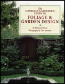 The Canadian Gardener's Guide to Foliage and Garden Design - Marjorie Harris