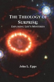 The Theology of Surprise: Exploring Life's Mysteries - John L. Epps, William A. Holmes