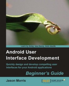 Android User Interface Development: Beginner's Guide - Jason Morris